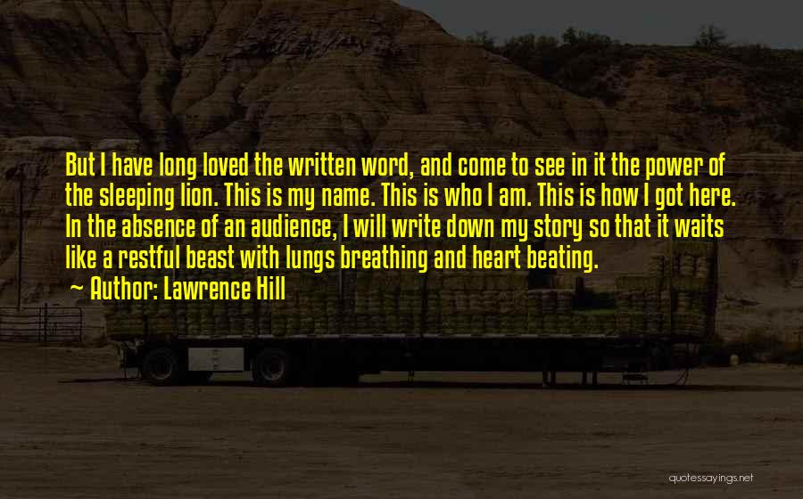 Lawrence Hill Quotes: But I Have Long Loved The Written Word, And Come To See In It The Power Of The Sleeping Lion.