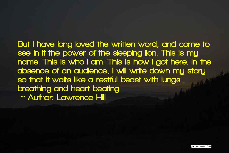 Lawrence Hill Quotes: But I Have Long Loved The Written Word, And Come To See In It The Power Of The Sleeping Lion.