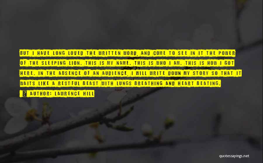 Lawrence Hill Quotes: But I Have Long Loved The Written Word, And Come To See In It The Power Of The Sleeping Lion.