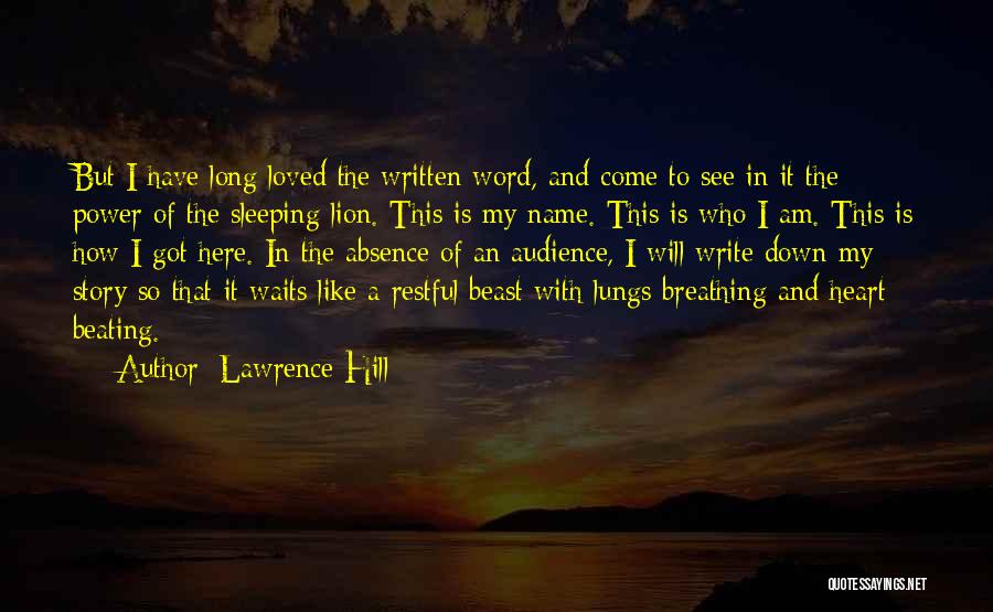 Lawrence Hill Quotes: But I Have Long Loved The Written Word, And Come To See In It The Power Of The Sleeping Lion.