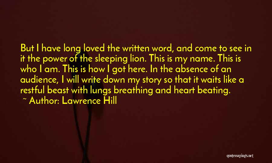 Lawrence Hill Quotes: But I Have Long Loved The Written Word, And Come To See In It The Power Of The Sleeping Lion.