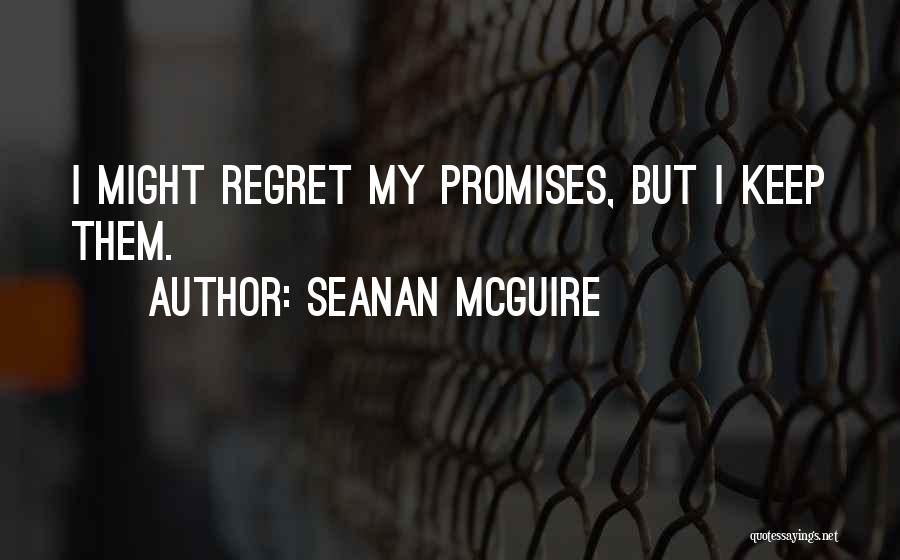 Seanan McGuire Quotes: I Might Regret My Promises, But I Keep Them.