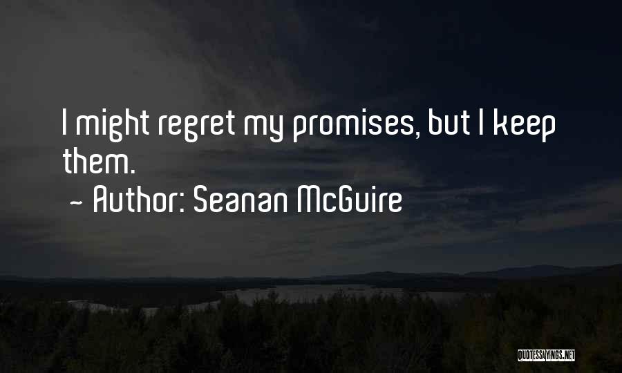 Seanan McGuire Quotes: I Might Regret My Promises, But I Keep Them.