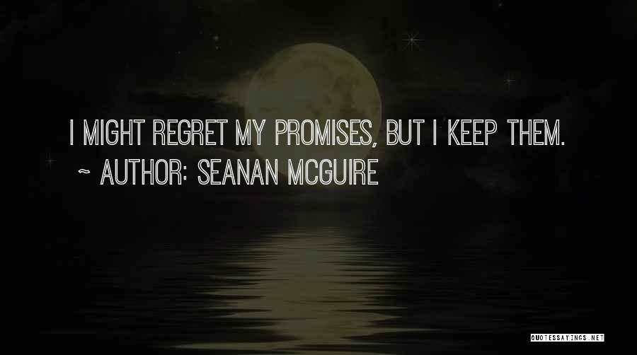 Seanan McGuire Quotes: I Might Regret My Promises, But I Keep Them.