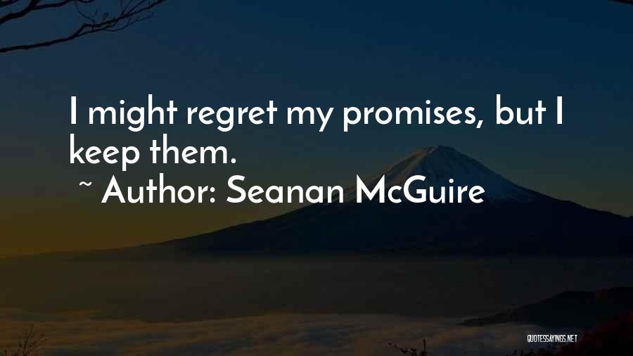 Seanan McGuire Quotes: I Might Regret My Promises, But I Keep Them.