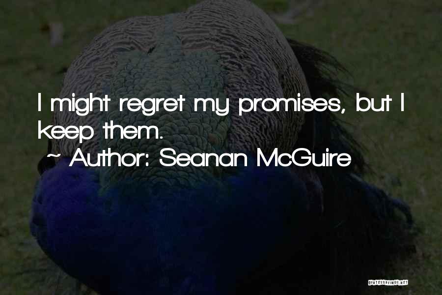 Seanan McGuire Quotes: I Might Regret My Promises, But I Keep Them.