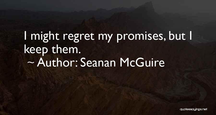 Seanan McGuire Quotes: I Might Regret My Promises, But I Keep Them.