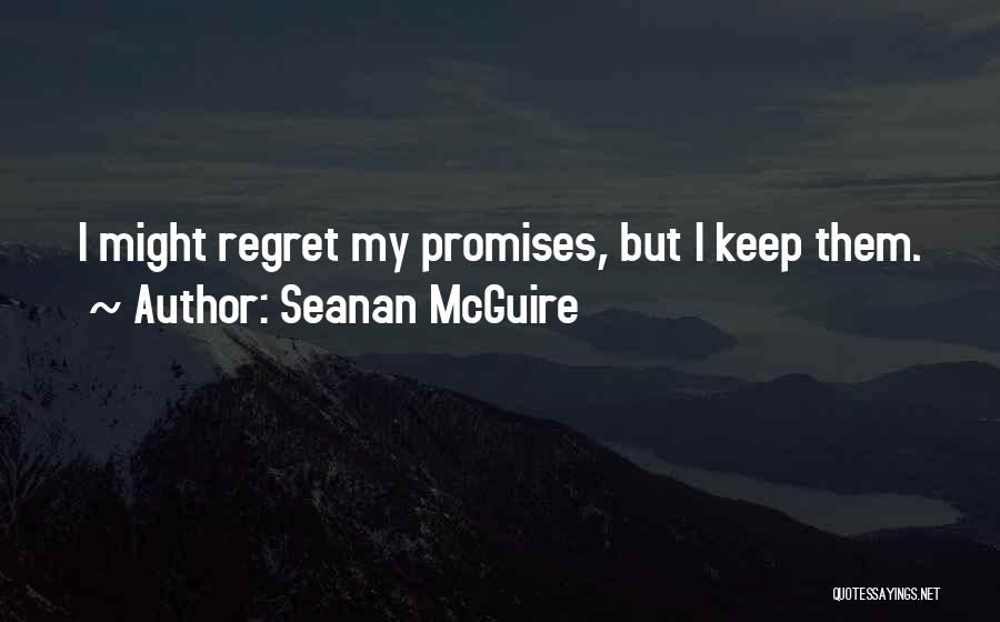 Seanan McGuire Quotes: I Might Regret My Promises, But I Keep Them.