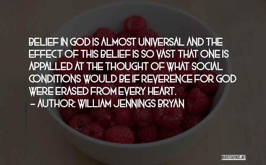 William Jennings Bryan Quotes: Belief In God Is Almost Universal And The Effect Of This Belief Is So Vast That One Is Appalled At