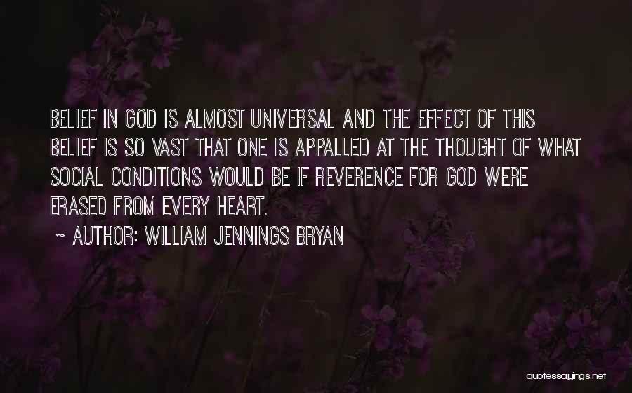 William Jennings Bryan Quotes: Belief In God Is Almost Universal And The Effect Of This Belief Is So Vast That One Is Appalled At