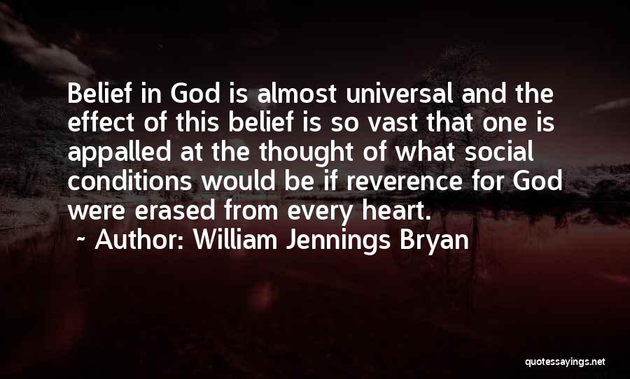 William Jennings Bryan Quotes: Belief In God Is Almost Universal And The Effect Of This Belief Is So Vast That One Is Appalled At