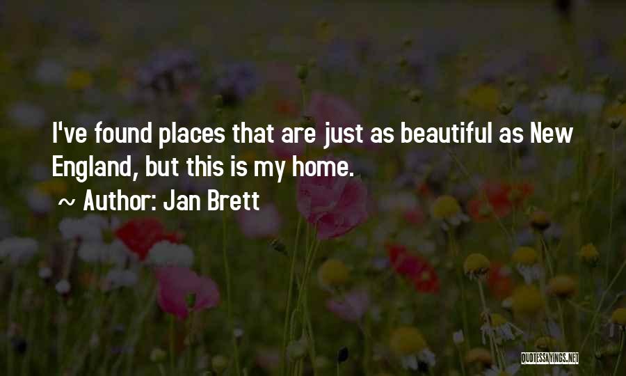 Jan Brett Quotes: I've Found Places That Are Just As Beautiful As New England, But This Is My Home.