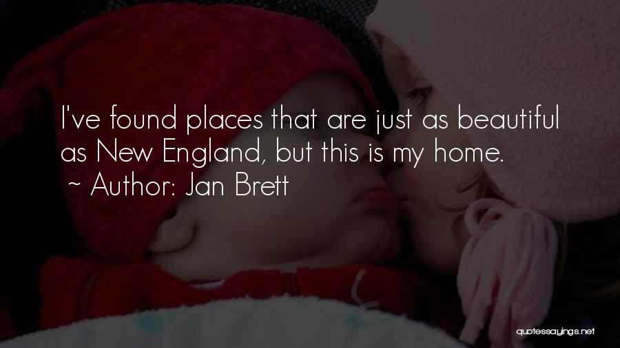 Jan Brett Quotes: I've Found Places That Are Just As Beautiful As New England, But This Is My Home.