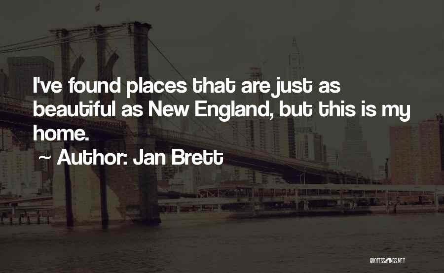 Jan Brett Quotes: I've Found Places That Are Just As Beautiful As New England, But This Is My Home.
