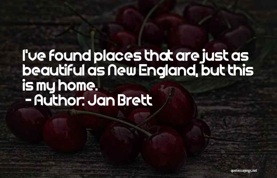 Jan Brett Quotes: I've Found Places That Are Just As Beautiful As New England, But This Is My Home.
