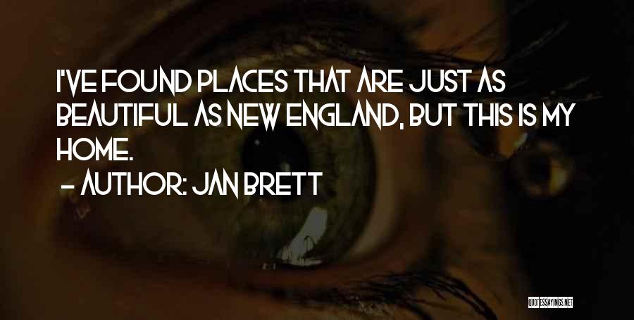 Jan Brett Quotes: I've Found Places That Are Just As Beautiful As New England, But This Is My Home.