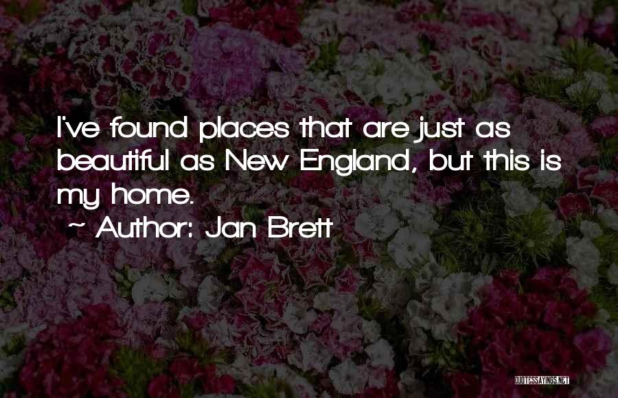 Jan Brett Quotes: I've Found Places That Are Just As Beautiful As New England, But This Is My Home.