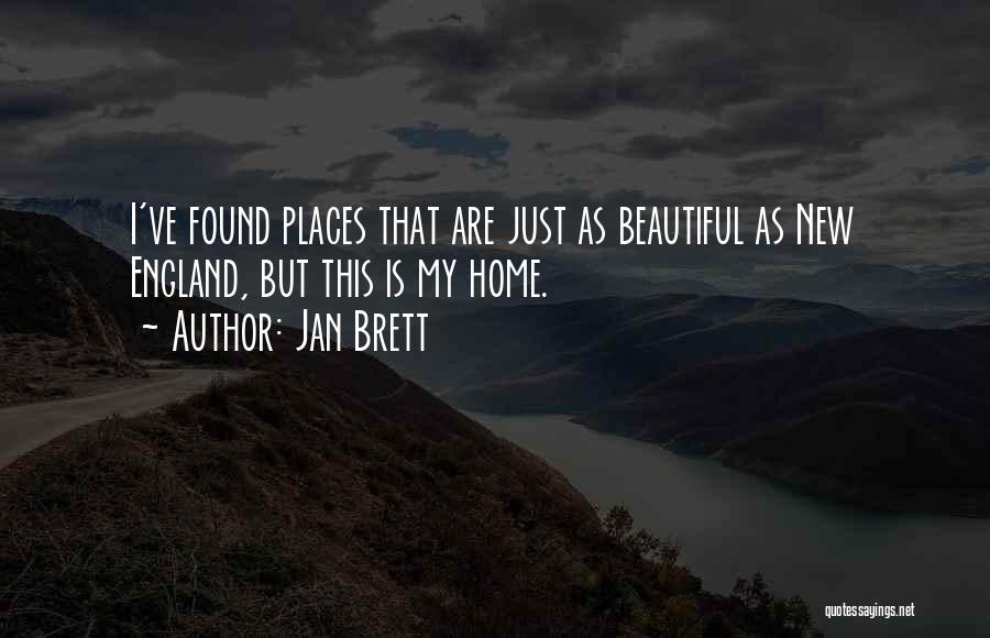 Jan Brett Quotes: I've Found Places That Are Just As Beautiful As New England, But This Is My Home.