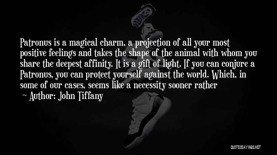 John Tiffany Quotes: Patronus Is A Magical Charm, A Projection Of All Your Most Positive Feelings And Takes The Shape Of The Animal
