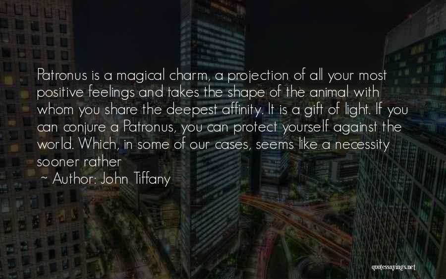 John Tiffany Quotes: Patronus Is A Magical Charm, A Projection Of All Your Most Positive Feelings And Takes The Shape Of The Animal