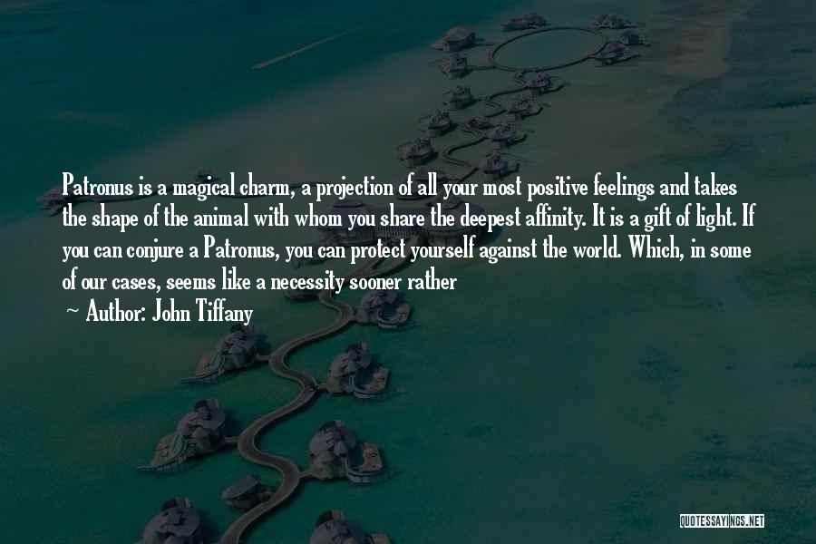 John Tiffany Quotes: Patronus Is A Magical Charm, A Projection Of All Your Most Positive Feelings And Takes The Shape Of The Animal