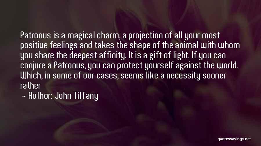 John Tiffany Quotes: Patronus Is A Magical Charm, A Projection Of All Your Most Positive Feelings And Takes The Shape Of The Animal