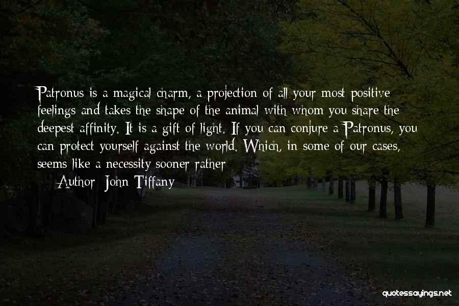 John Tiffany Quotes: Patronus Is A Magical Charm, A Projection Of All Your Most Positive Feelings And Takes The Shape Of The Animal