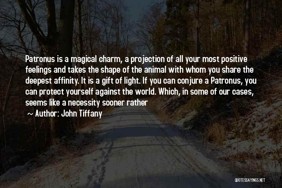 John Tiffany Quotes: Patronus Is A Magical Charm, A Projection Of All Your Most Positive Feelings And Takes The Shape Of The Animal