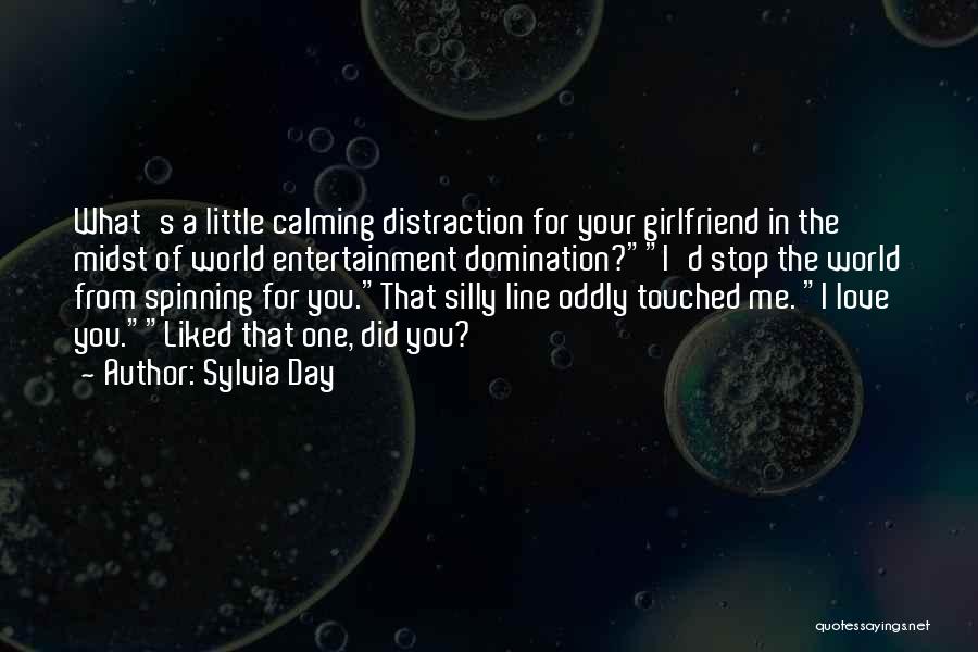 Sylvia Day Quotes: What's A Little Calming Distraction For Your Girlfriend In The Midst Of World Entertainment Domination?i'd Stop The World From Spinning