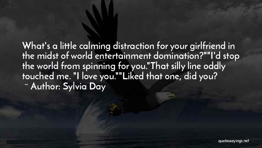 Sylvia Day Quotes: What's A Little Calming Distraction For Your Girlfriend In The Midst Of World Entertainment Domination?i'd Stop The World From Spinning