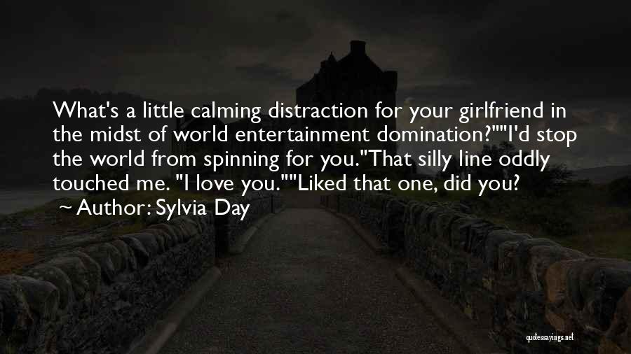 Sylvia Day Quotes: What's A Little Calming Distraction For Your Girlfriend In The Midst Of World Entertainment Domination?i'd Stop The World From Spinning