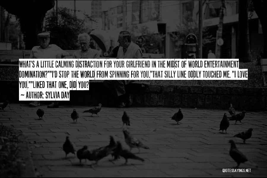 Sylvia Day Quotes: What's A Little Calming Distraction For Your Girlfriend In The Midst Of World Entertainment Domination?i'd Stop The World From Spinning