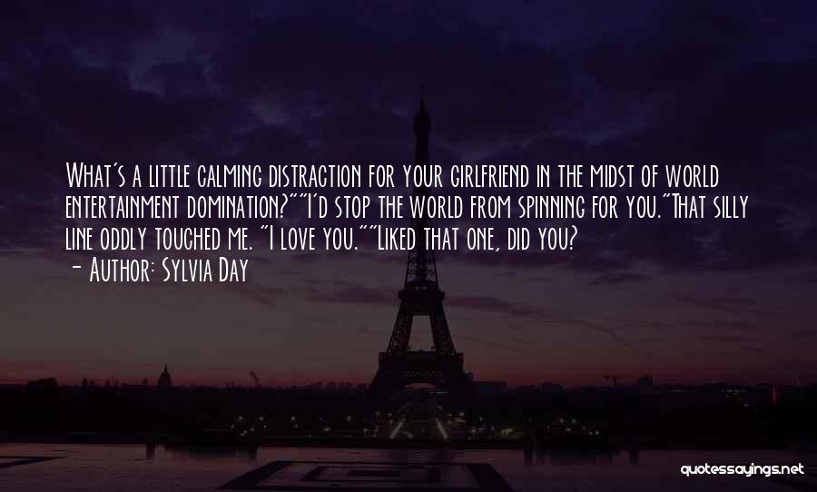 Sylvia Day Quotes: What's A Little Calming Distraction For Your Girlfriend In The Midst Of World Entertainment Domination?i'd Stop The World From Spinning