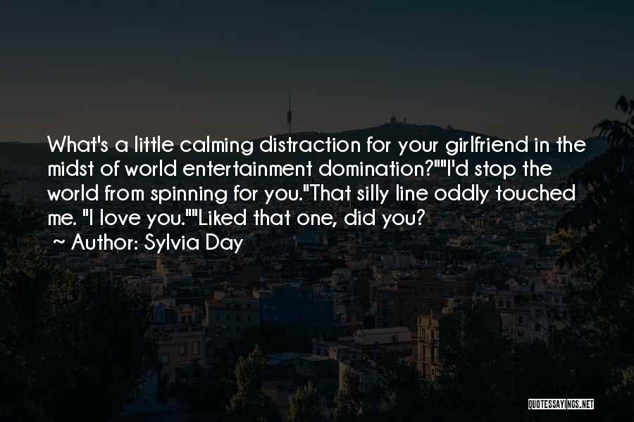 Sylvia Day Quotes: What's A Little Calming Distraction For Your Girlfriend In The Midst Of World Entertainment Domination?i'd Stop The World From Spinning