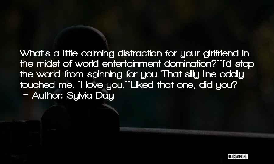 Sylvia Day Quotes: What's A Little Calming Distraction For Your Girlfriend In The Midst Of World Entertainment Domination?i'd Stop The World From Spinning