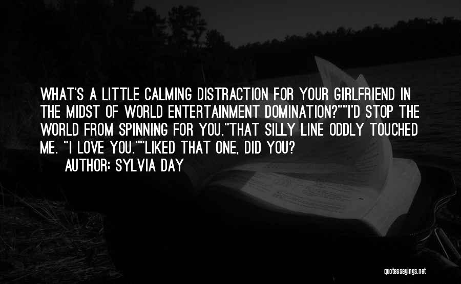 Sylvia Day Quotes: What's A Little Calming Distraction For Your Girlfriend In The Midst Of World Entertainment Domination?i'd Stop The World From Spinning