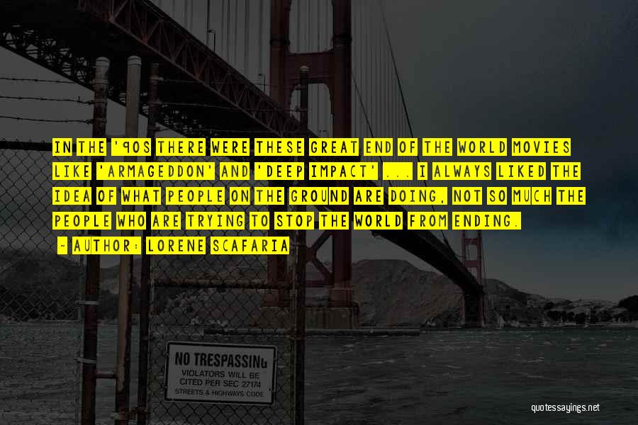 Lorene Scafaria Quotes: In The '90s There Were These Great End Of The World Movies Like 'armageddon' And 'deep Impact' ... I Always