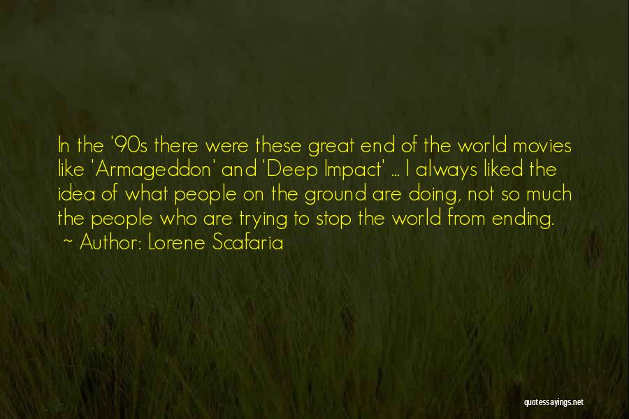 Lorene Scafaria Quotes: In The '90s There Were These Great End Of The World Movies Like 'armageddon' And 'deep Impact' ... I Always