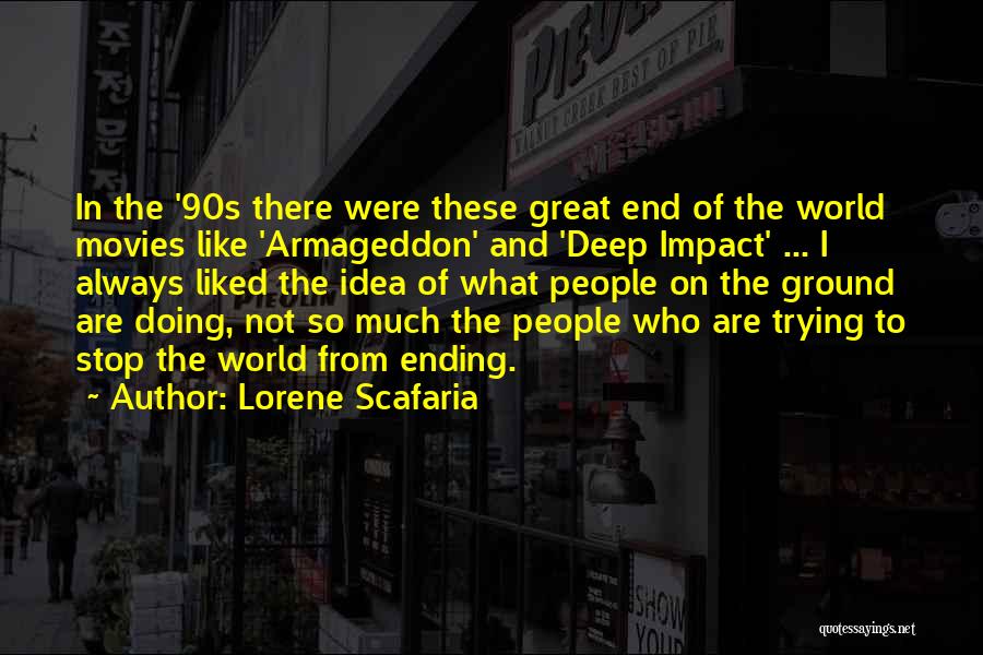 Lorene Scafaria Quotes: In The '90s There Were These Great End Of The World Movies Like 'armageddon' And 'deep Impact' ... I Always