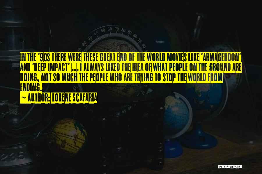 Lorene Scafaria Quotes: In The '90s There Were These Great End Of The World Movies Like 'armageddon' And 'deep Impact' ... I Always