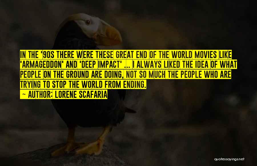 Lorene Scafaria Quotes: In The '90s There Were These Great End Of The World Movies Like 'armageddon' And 'deep Impact' ... I Always