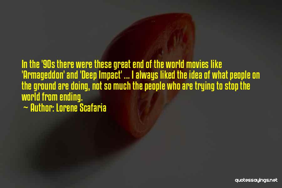 Lorene Scafaria Quotes: In The '90s There Were These Great End Of The World Movies Like 'armageddon' And 'deep Impact' ... I Always