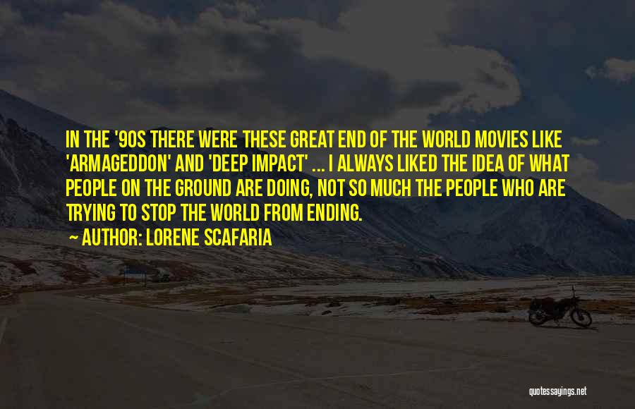 Lorene Scafaria Quotes: In The '90s There Were These Great End Of The World Movies Like 'armageddon' And 'deep Impact' ... I Always