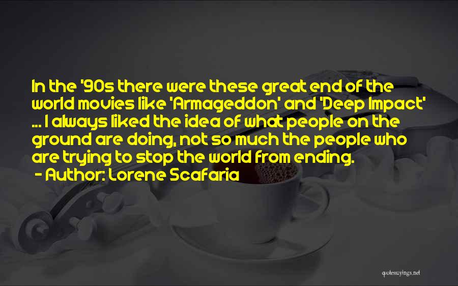 Lorene Scafaria Quotes: In The '90s There Were These Great End Of The World Movies Like 'armageddon' And 'deep Impact' ... I Always