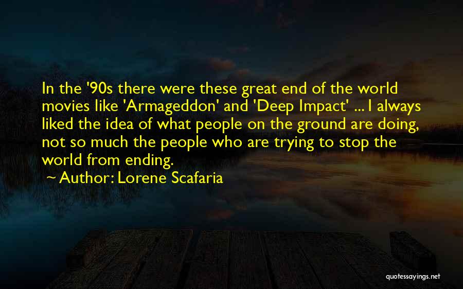 Lorene Scafaria Quotes: In The '90s There Were These Great End Of The World Movies Like 'armageddon' And 'deep Impact' ... I Always