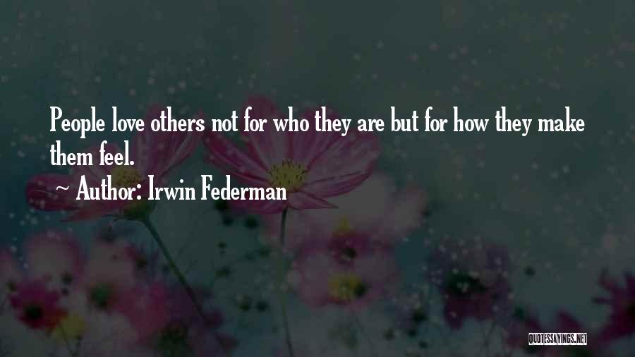 Irwin Federman Quotes: People Love Others Not For Who They Are But For How They Make Them Feel.