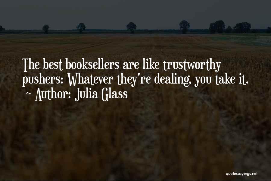 Julia Glass Quotes: The Best Booksellers Are Like Trustworthy Pushers: Whatever They're Dealing, You Take It.