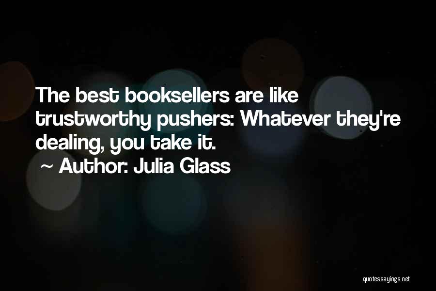 Julia Glass Quotes: The Best Booksellers Are Like Trustworthy Pushers: Whatever They're Dealing, You Take It.