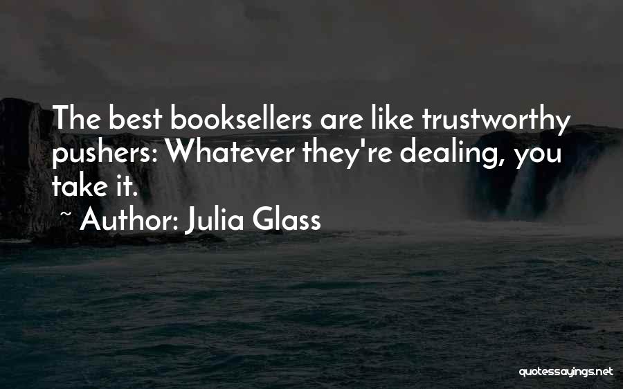 Julia Glass Quotes: The Best Booksellers Are Like Trustworthy Pushers: Whatever They're Dealing, You Take It.