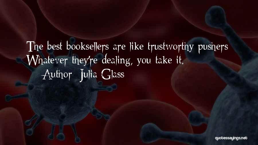 Julia Glass Quotes: The Best Booksellers Are Like Trustworthy Pushers: Whatever They're Dealing, You Take It.